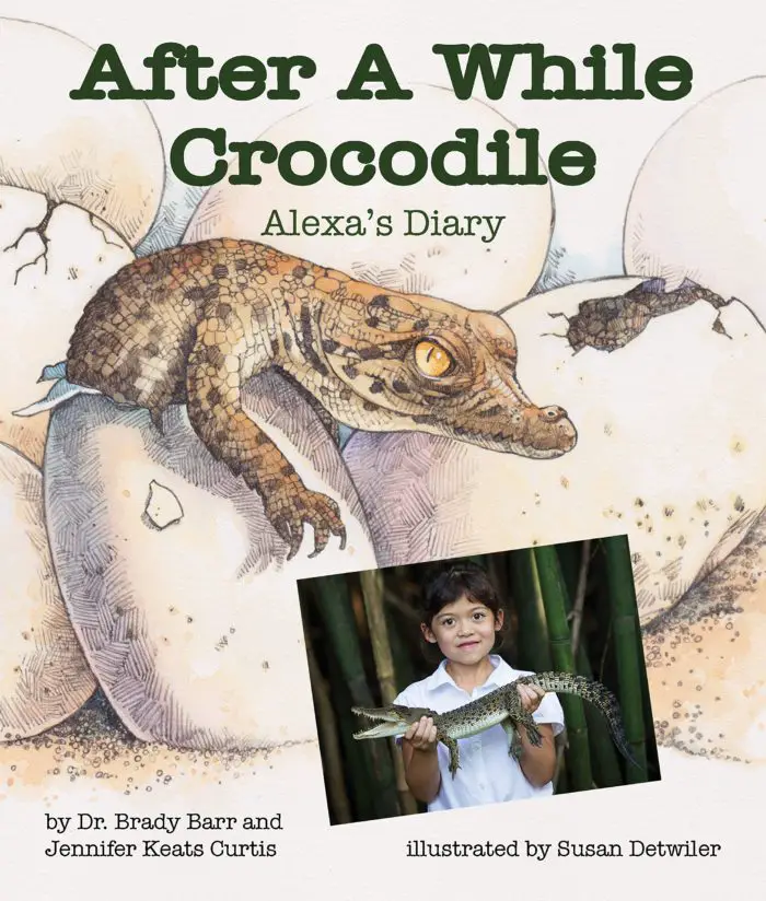 After A While Crocodile: Alexas Diary Written by Dr. Brady Barr & Jennifer Keats Curtis Illustrated by Susan Detwiler