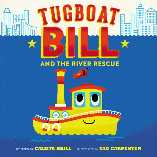 Tugboat Bill and the River Rescue by Calista Brill & Illustrated by Tad Carpenter 