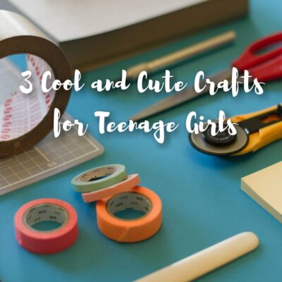 3 Cool and Cute Crafts for Teenage Girls